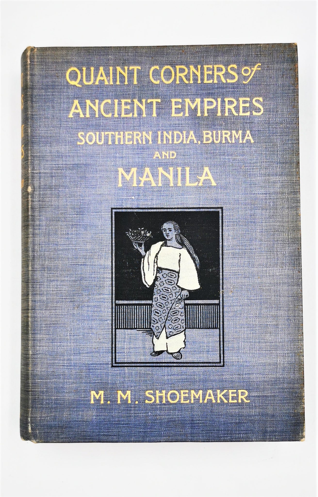 QUAINT CORNERS OF ANCIENT EMPIRES: SOUTHERN INDIA, BURMA AND MANILA