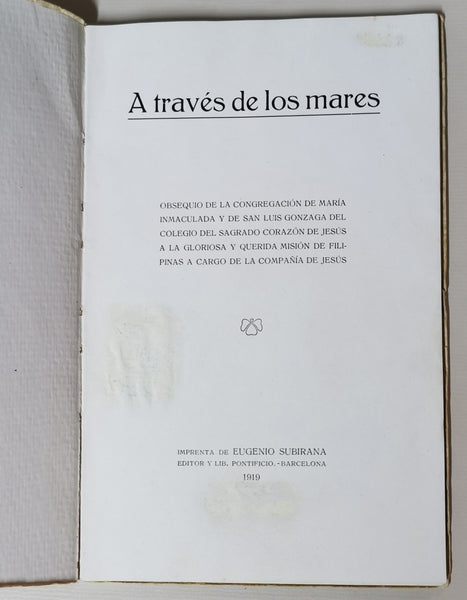 A Traves De Los Mares. Obsequio de la congregacion de Maria Inmaculada Y de San Luis Gonzaga del Colegio del Sagrado Corazon de Jesus a la gloriosa y querida mision de Filipinas a cargo de la Compania de Jesus