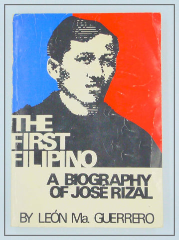 THE FIRST FILIPINO: A Biography of Jose Rizal  By Leon Mà. Guerrero Introduction by: Carlos Quirino